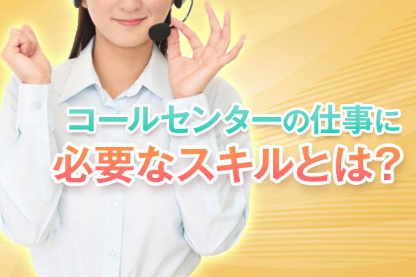 コールセンターの仕事で必要なスキルとは？