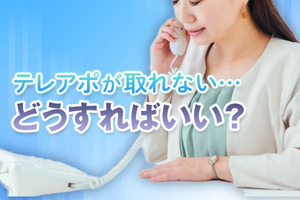 テレアポが取れないのはなぜ？原因と成功率を上げるコツを解説！